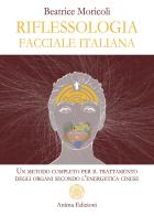 Riflessologia facciale italiana. Un metodo completo per il trattamento degli organi secondo l'energetica cinese di Beatrice Moricoli edito da Anima Edizioni