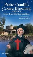 Padre Camillo Cesare Bresciani (1783-1871). Storia di una rifioritura camilliana di Angelo Brusco, Roberto Corghi edito da Velar