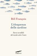 L' eloquenza delle sardine. Storie incredibili dal mondo sotto il mare di François Bill edito da Corbaccio