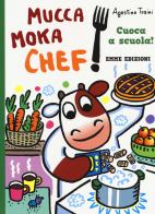 Cuoca a scuola! Mucca Moka chef. Ediz. a colori di Agostino Traini edito da Emme Edizioni