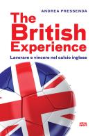 The British experience. Lavorare e vincere nel calcio inglese di Andrea Pressenda edito da Ultra