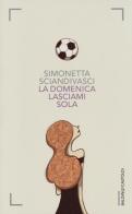 La domenica lasciami sola di Simonetta Sciandivasci edito da Baldini + Castoldi