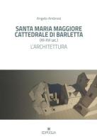 Santa Maria Maggiore cattedrale di Barletta (XII-XVI sec.). L'architettura di Angelo Ambrosi edito da Edipuglia