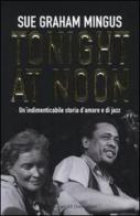 Tonight at noon. Un'indimenticabile storia d'amore e di jazz di Sue G. Mingus edito da Dalai Editore