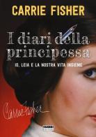 I diari della principessa. Io, Leia e la nostra vita insieme di Carrie Fisher edito da Fabbri