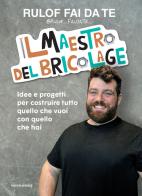 Il maestro del bricolage. Idee e progetti per costruire tutto quello che vuoi con quello che hai di Rulof fai da te edito da Mondadori Electa