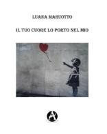 Il tuo cuore lo porto nel mio di Luana Grazia Maruotto edito da Aletheia Editore