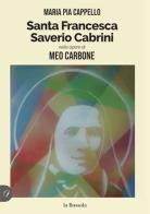 Santa Francesca Saverio Cabrini nelle opere di Meo Carbone di Maria Pia Cappello edito da la Bussola