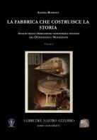 La fabbrica che costruisce la storia. Analisi della produzione industriale italiana tra Ottocento e Novecento vol. 1 di Alessia Biasiolo edito da Archeoares