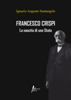 Francesco Crispi. La nascita di uno Stato di Ignazio Augusto Santangelo edito da Morrone Editore