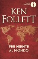 Per niente al mondo di Ken Follett edito da Mondadori