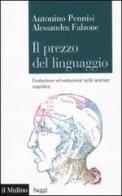 Il prezzo del linguaggio. Evoluzione ed estinzione nelle scienze cognitive di Antonino Pennisi, Alessandra Falzone edito da Il Mulino