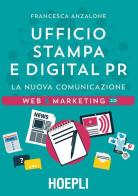 Ufficio Stampa e digital PR. La nuova comunicazione di Francesca Anzalone edito da Hoepli