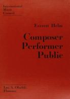 Composer, performer, public. A study in communication di Everett Helm edito da Olschki