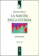 La nascita della liturgia nel XX secolo di Andrea Grillo edito da Cittadella