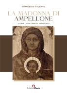 La Madonna di Ampellone. Storia di un dipinto trafugato di Francesco Palermo edito da Edizioni Efesto
