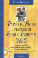 Padri e figli: il piacere di stare insieme. 365 momenti speciali che rendono insostituibile il ruolo del padre di Steve Delsohn edito da Armenia