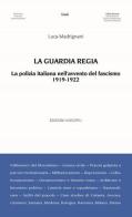 La Guardia Regia. La polizia italiana nell'avvento del fascismo (1919--1922) di Luca Madrignani edito da Unicopli