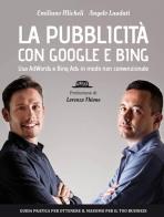 La pubblicità con Google e Bing. Usa AdWords e Bing Ads in modo non convenzionale di Angelo Laudati, Emiliano Micheli edito da Flaccovio Dario