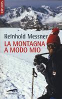 La montagna a modo mio. Nuova ediz. di Reinhold Messner edito da Corbaccio