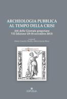Archeologia pubblica al tempo della crisi. Atti della 7° edizione delle Giornate gregoriane (29-30 novembre 2013) edito da Edipuglia