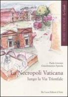 La necropoli vaticana lungo la via Trionfale di Paolo Liverani, Giandomenico Spinola edito da De Luca Editori d'Arte