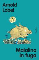 Maialino in fuga di Arnold Lobel edito da Babalibri