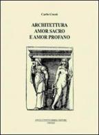 Architettura Amor Sacro e Amor Profano di Carlo Cresti edito da Pontecorboli Editore