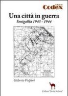 Una città in guerra. Senigallia 1943-1944 di Gilberto Volpini edito da Codex