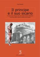 Il principe e il suo sicario. Come Cesare Borgia tolse dal mondo Astorre Manfredi di Gigi Monello edito da Scepsi & Mattana