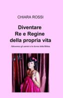 Diventare re e regine della propria vita di Chiara Rossi edito da ilmiolibro self publishing