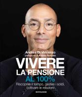 Vivere la pensione al 100%. Riscoprire il tempo, gestire i soldi, coltivare le relazioni di Andrea Di Vincenzo edito da Mondadori Electa