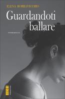 Guardandoti ballare di Elena Borravicchio edito da Ares