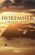 Horemheb. Il protetto di Horo di Ilvano Betti edito da Il Leccio