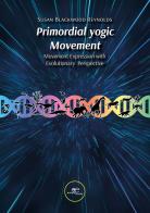 Primordial yogic movement. Movement expression with evolutionary perspective di Susan Blackwood Reynolds edito da Europa Edizioni