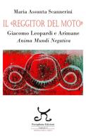 Il «Reggitor del moto». Giacomo Leopardi e Arimane. Anima mundi negativa di Maria Assunta Scannerini edito da Persephone