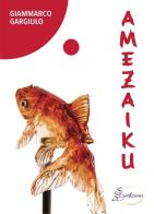 Amezaiku. Storie di attimi intagliati di Giammarco Gargiulo edito da SBS Edizioni