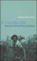 In riva alla vita. Storia di Antonia Pozzi poetessa di Alessandra Cenni edito da Rizzoli