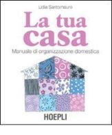 La tua casa. Manuale di organizzazione domestica di Lidia Santomauro edito da Hoepli