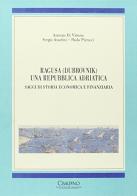 Ragusa (Dubrovnik) una repubblica adriatica. Saggi di storia economica e finanziaria di Antonio Di Vittorio, Sergio Anselmi, Paola Pierucci edito da Cisalpino