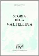 Storia della Valtellina (rist. anast. 1860) di Luciano Sissa edito da Forni