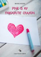 Pink is my favourite crayon. Ediz. italiana di Bookaneers edito da Laura Capone Editore