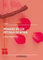 Posami su un petalo di rosa di Ilaria Pederzoli edito da Controluna