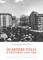 Quartiere Italia e dintorni 1948-1968 di Giuseppe Casetti edito da Campanotto