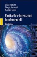 Particelle e interazioni fondamentali di Sylvie Braibant, Giorgio Giacomelli, Maurizio Spurio edito da Springer Verlag