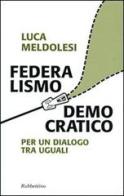 Federalismo democratico. Per un dialogo tra eguali di Luca Meldolesi edito da Rubbettino