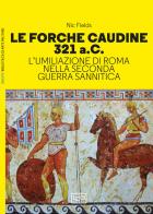 Le forche caudine 321 a.C. L'umiliazione di Roma nella seconda guerra sannitica di Nic Fields edito da LEG Edizioni