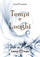 Tempi e luoghi. Ediz. integrale di Luisa Piccarreta edito da Edizioni Segno