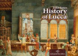 History of Lucca di John Jones edito da Pacini Fazzi