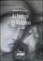 Ai tempi di Volpino di Antonino De Cesare edito da Booksprint
